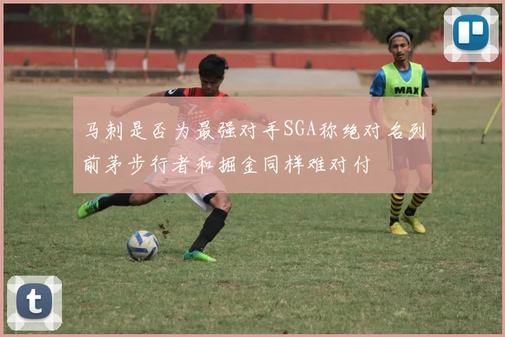 马刺是否为最强对手SGA称绝对名列前茅步行者和掘金同样难对付